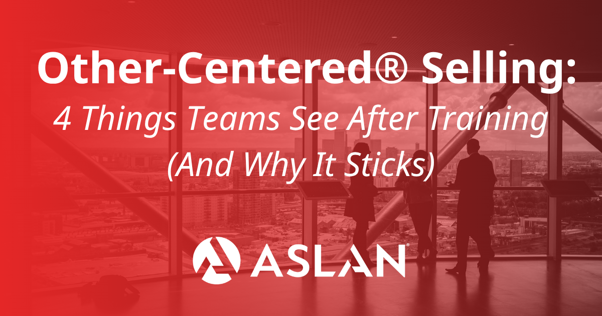 4 Things Teams See After Other-Centered® Selling Training (and Why It Sticks)