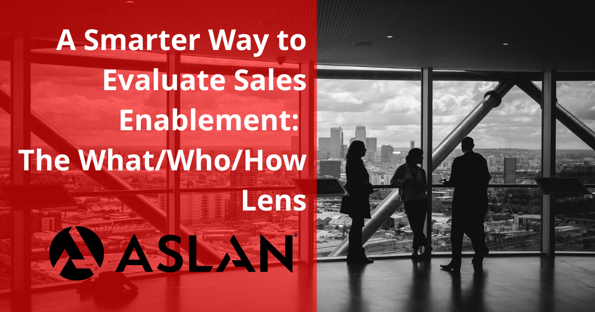 A Smarter Way to Evaluate Sales Enablement: The What/Who/How Lens