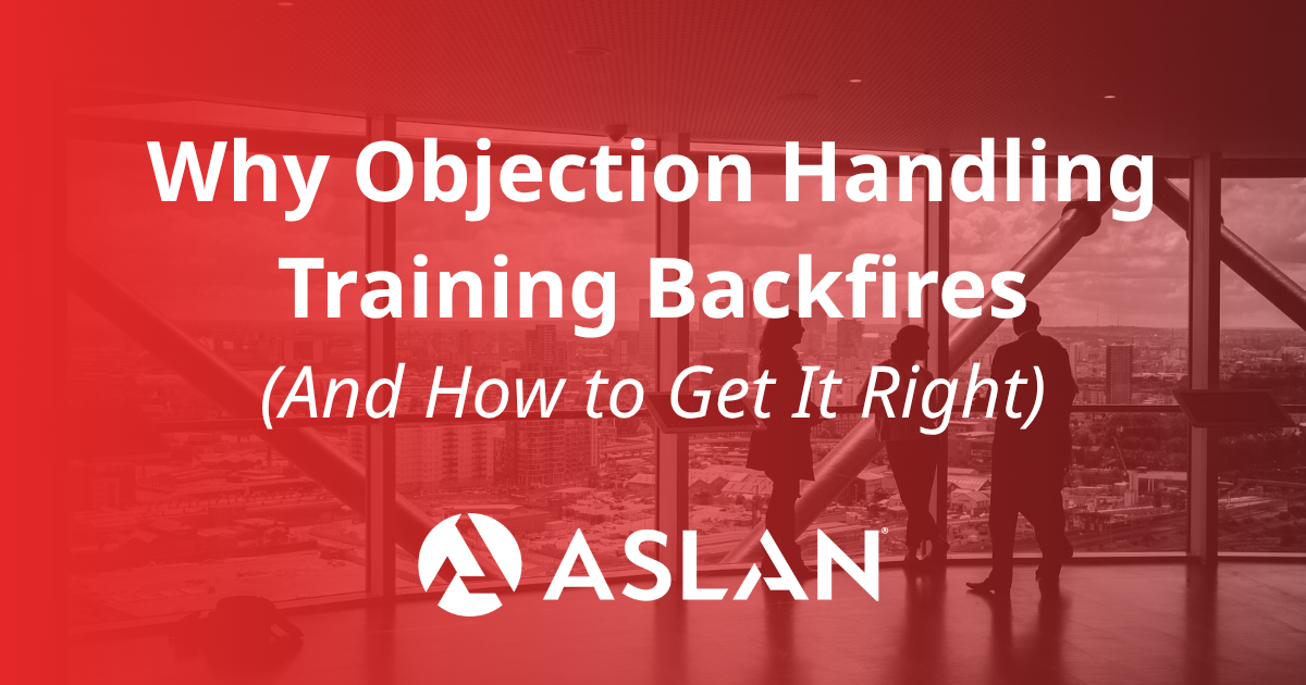Why Objection Handling Training Backfires (And How to Get It Right)